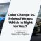 Color Change vs. Printed Wraps: Which Is Right for You?